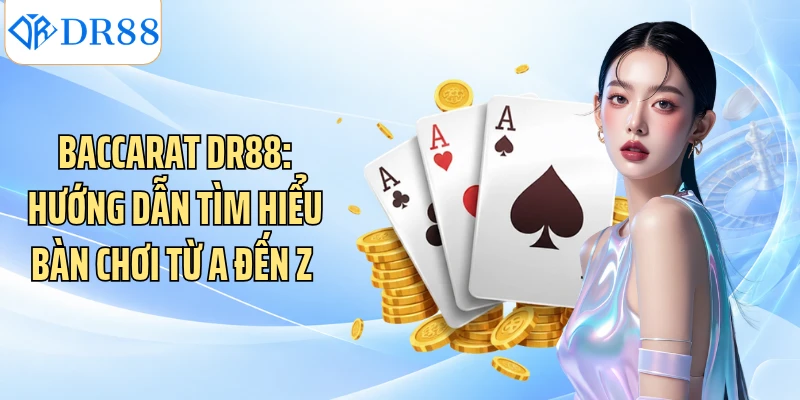 Baccarat DR88: Hướng Dẫn Tìm Hiểu Bàn Chơi Từ A Đến Z 