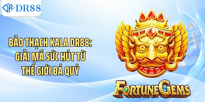 Bảo Thạch Kala DR88: Giải Mã Sức Hút Từ Thế Giới Đá Quý