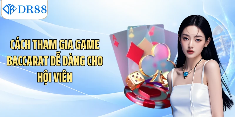 Cách tham gia game baccarat dễ dàng cho hội viên