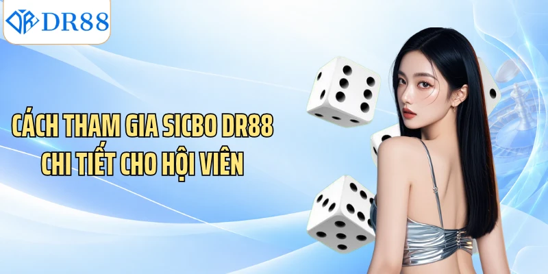 Cách tham gia sicbo DR88 chi tiết cho hội viên
