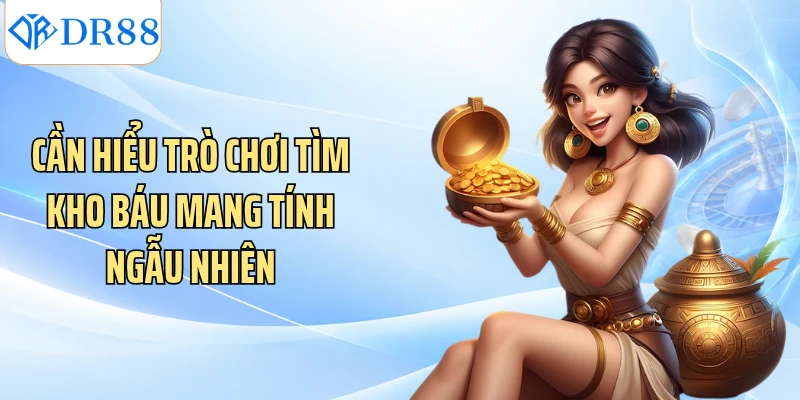Cần hiểu trò chơi tìm kho báu mang tính ngẫu nhiên