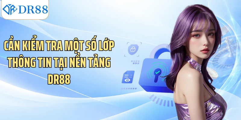 Cần kiểm tra một số lớp thông tin tại nền tảng DR88