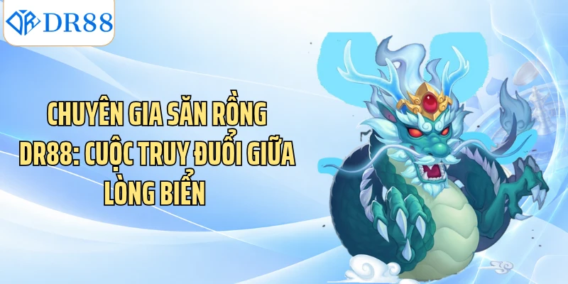 Chuyên Gia Săn Rồng DR88: Cuộc Truy Đuổi Giữa Lòng Biển 