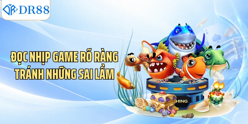 Đọc nhịp game rõ ràng tránh những sai lầm