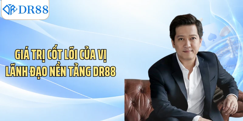 Giá trị cốt lõi của vị lãnh đạo nền tảng DR88