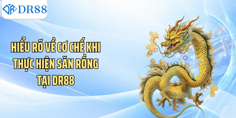Hiểu rõ về cơ chế khi thực hiện săn Rồng tại DR88