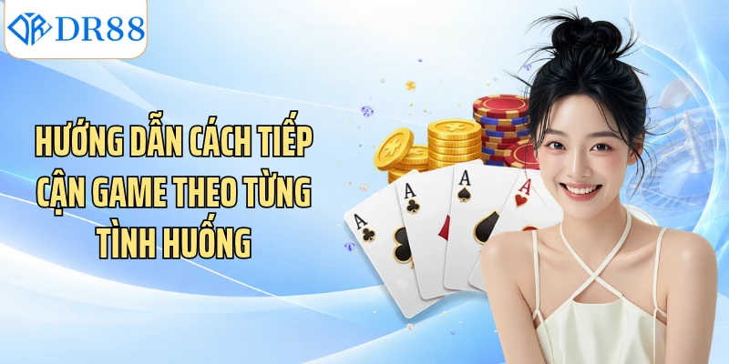 Hướng dẫn cách tiếp cận game theo từng tình huống