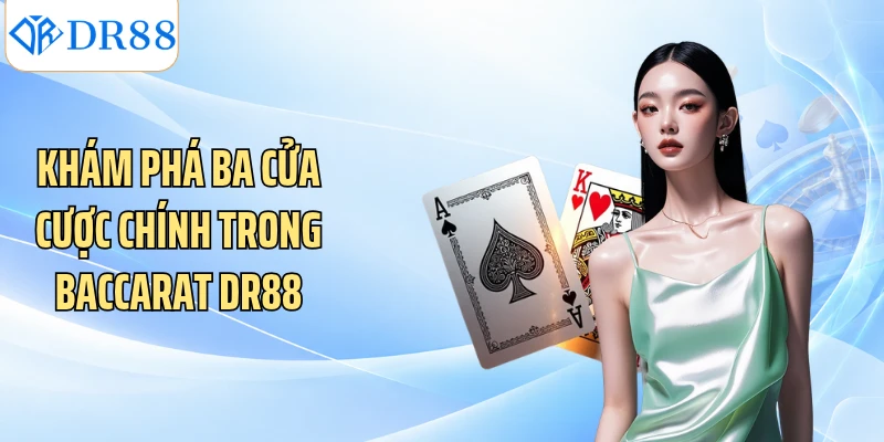 Khám phá ba cửa cược chính trong baccarat DR88