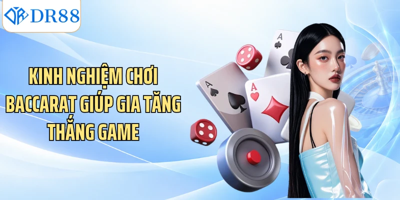 Kinh nghiệm chơi baccarat giúp gia tăng thắng game