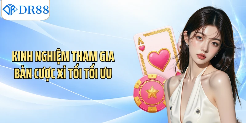 Kinh nghiệm tham gia bàn cược xì tối tối ưu