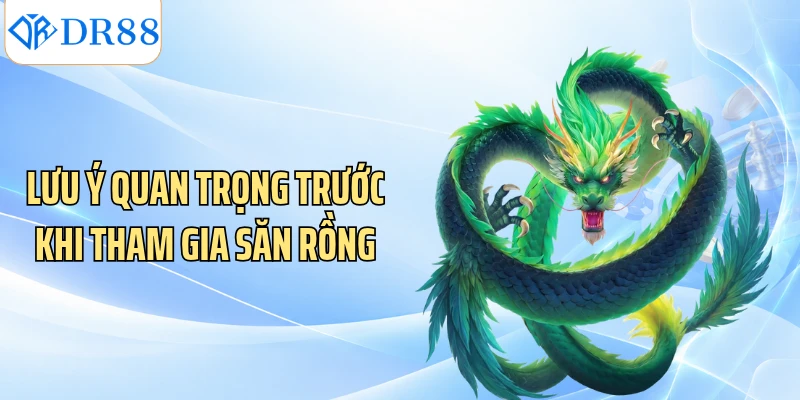 Lưu ý quan trọng trước khi tham gia săn Rồng