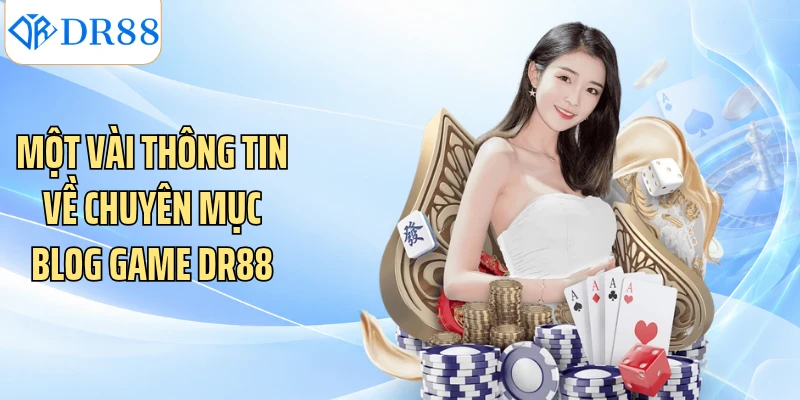 Một vài thông tin về chuyên mục blog game DR88