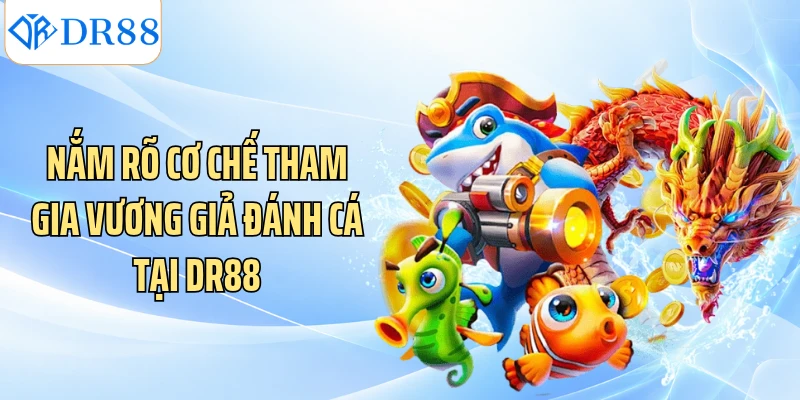 Nắm rõ cơ chế tham gia vương giả đánh cá tại DR88