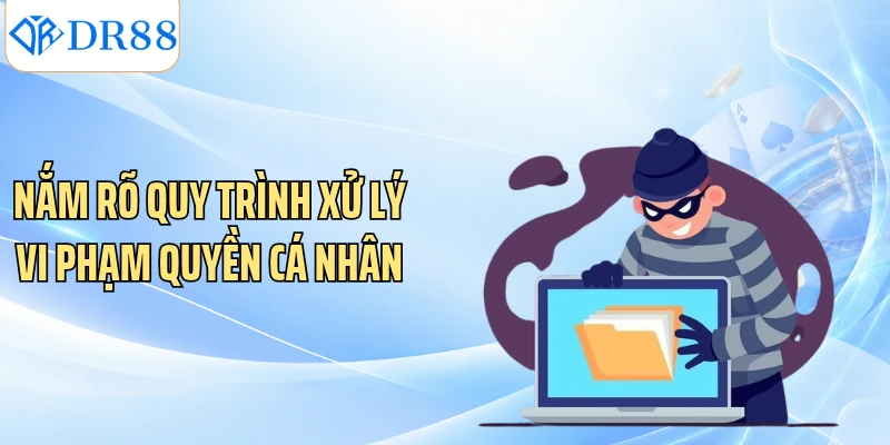 Nắm rõ quy trình xử lý vi phạm quyền cá nhân