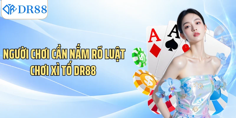 Người chơi cần nắm rõ luật chơi xì tố DR88 