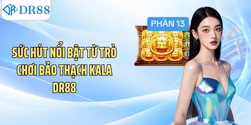 Sức hút nổi bật từ trò chơi Bảo Thạch Kala DR88