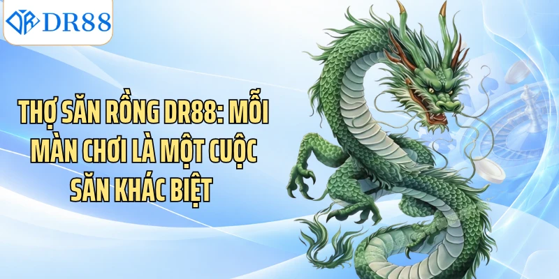 Thợ Săn Rồng DR88: Mỗi Màn Chơi Là Một Cuộc Săn Khác Biệt 