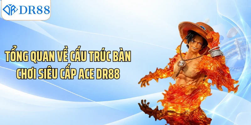 Tổng quan về cấu trúc bàn chơi siêu cấp ACE DR88