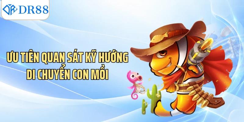 Ưu tiên quan sát kỹ hướng di chuyển con mồi