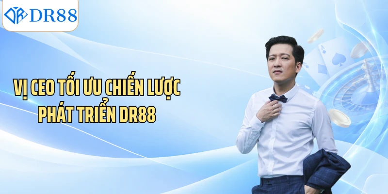 Vị CEO tối ưu chiến lược phát triển DR88