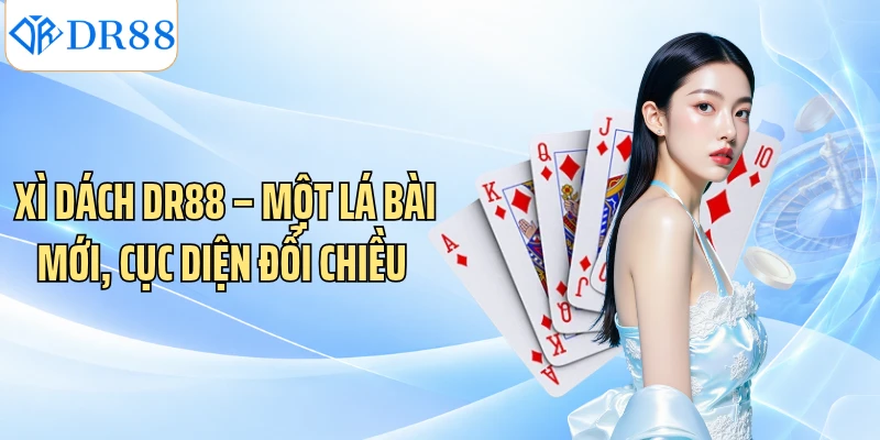 Xì Dách DR88 – Một Lá Bài Mới, Cục Diện Đổi Chiều 
