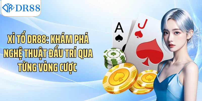 Xì Tố DR88: Khám Phá Nghệ Thuật Đấu Trí Qua Từng Vòng Cược 